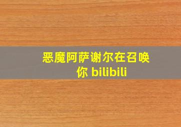 恶魔阿萨谢尔在召唤你 bilibili